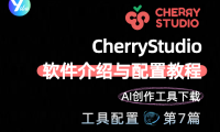 CherryStudio软件介绍与配置教程 | AI创作工具下载与安装指南