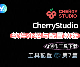 CherryStudio软件介绍与配置教程 | AI创作工具下载与安装指南